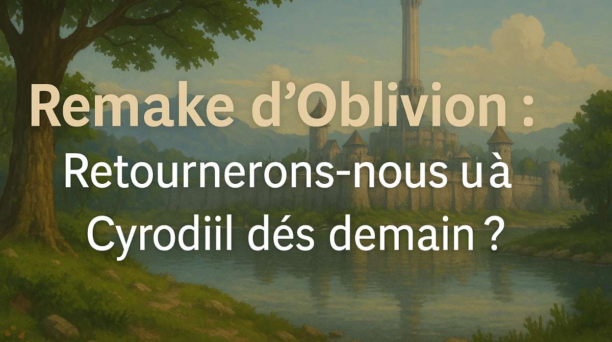 Remake d'Oblivion : Retournerons-nous à Cyrodiil dès demain ?